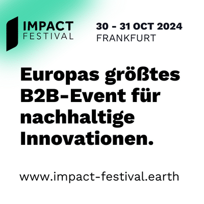Impact Festival. Europas größtes B2B-Event für nachhaltige Innovationen. 30.-31. Oktober 2024, Frankfurt. Link: www.impact-festival.earth